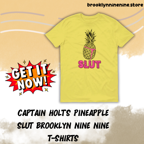 Captain Holt's Pineapple Slut DTNK1006 Brooklyn Nine Nine T-Shirts